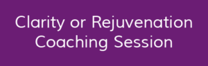 Clarity or Rejuvenation Coaching Session
